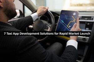 7 Taxi App Development Solutions for Rapid Market Launch