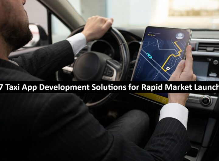 7 Taxi App Development Solutions for Rapid Market Launch
