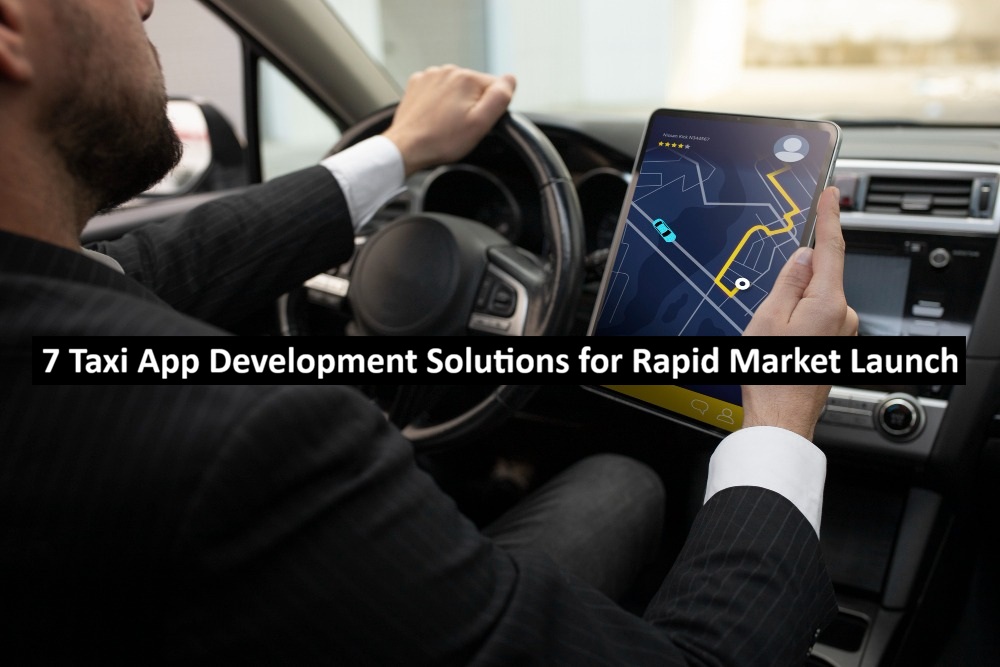 7 Taxi App Development Solutions for Rapid Market Launch