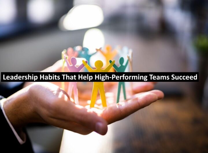 Leadership Habits That Help High-Performing Teams Succeed