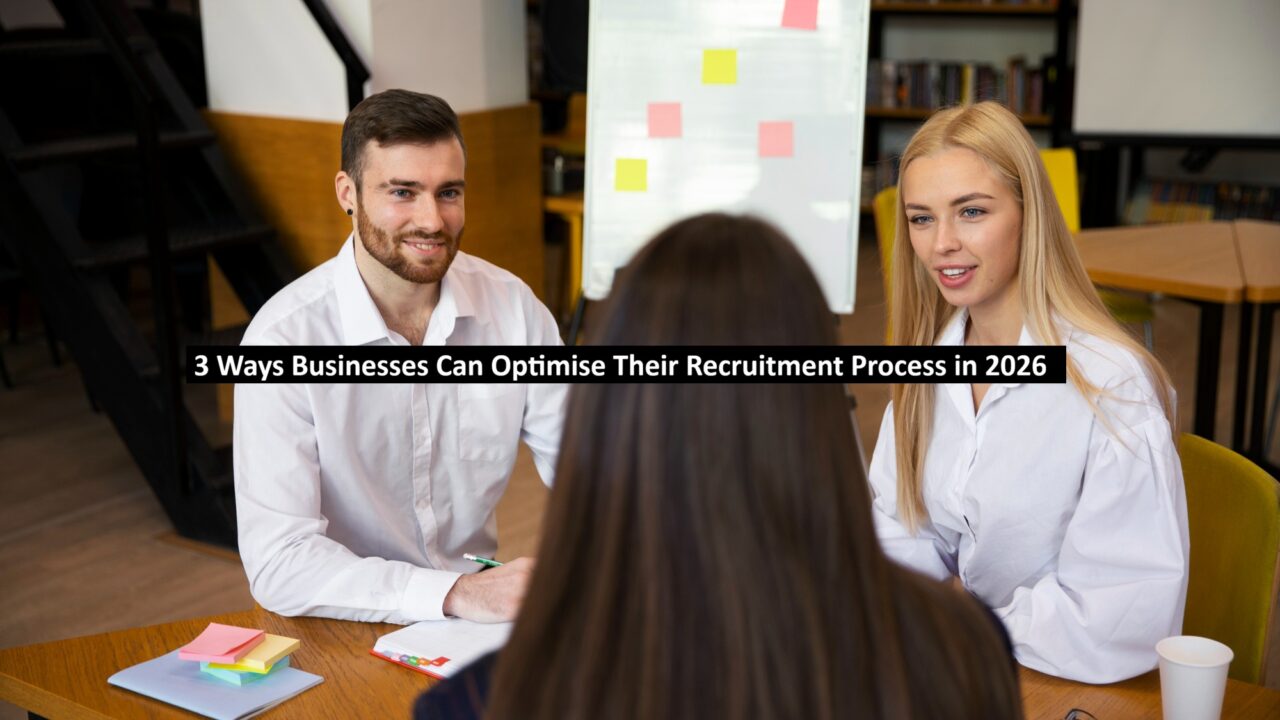 3 Ways Businesses Can Optimise Their Recruitment Process in 2026