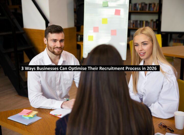 3 Ways Businesses Can Optimise Their Recruitment Process in 2026